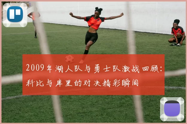 2009年湖人队与勇士队激战回顾：科比与库里的对决精彩瞬间