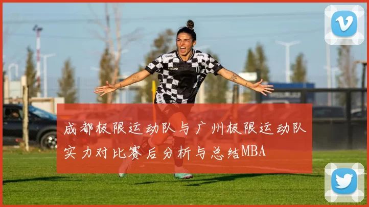 成都极限运动队与广州极限运动队实力对比赛后分析与总结MBA