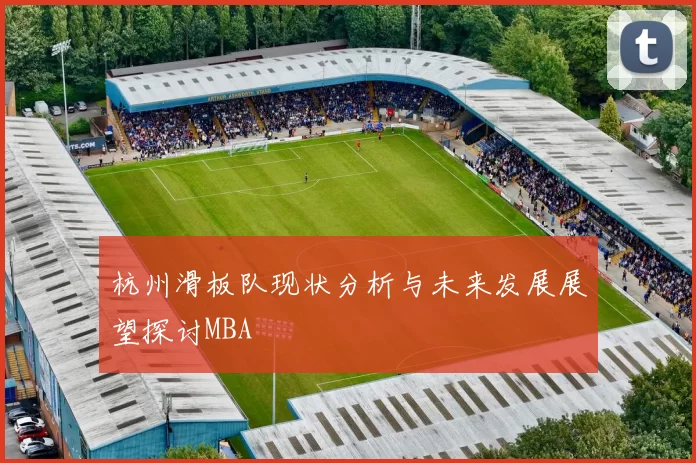 杭州滑板队现状分析与未来发展展望探讨MBA