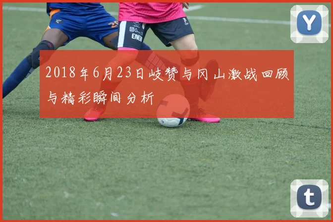 2018年6月23日岐赞与冈山激战回顾与精彩瞬间分析